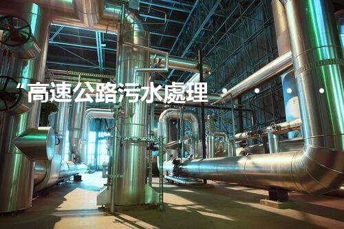 “高速公路污水處理，綠色出行新篇章”